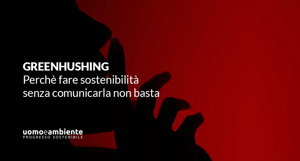 Greenhushing: perché fare sostenibilità senza comunicarla non basta