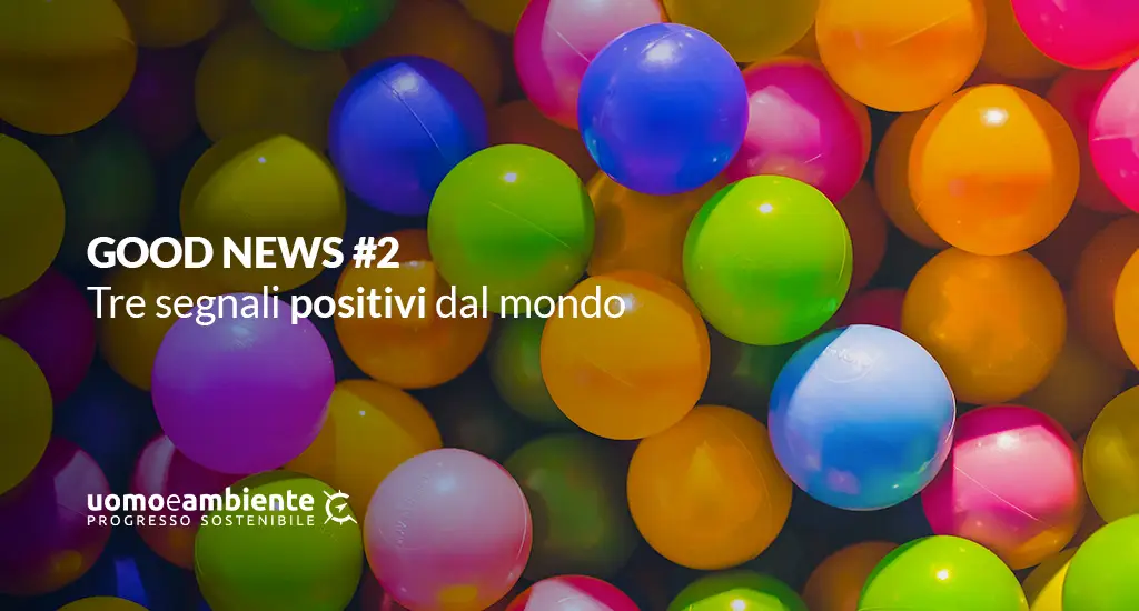 GOOD NEWS #2: tre segnali positivi dal mondo