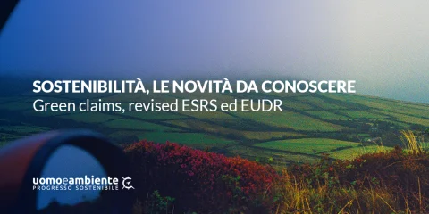 Sostenibilità, le novità da conoscere: green claims, revised ESRS ed EUDR