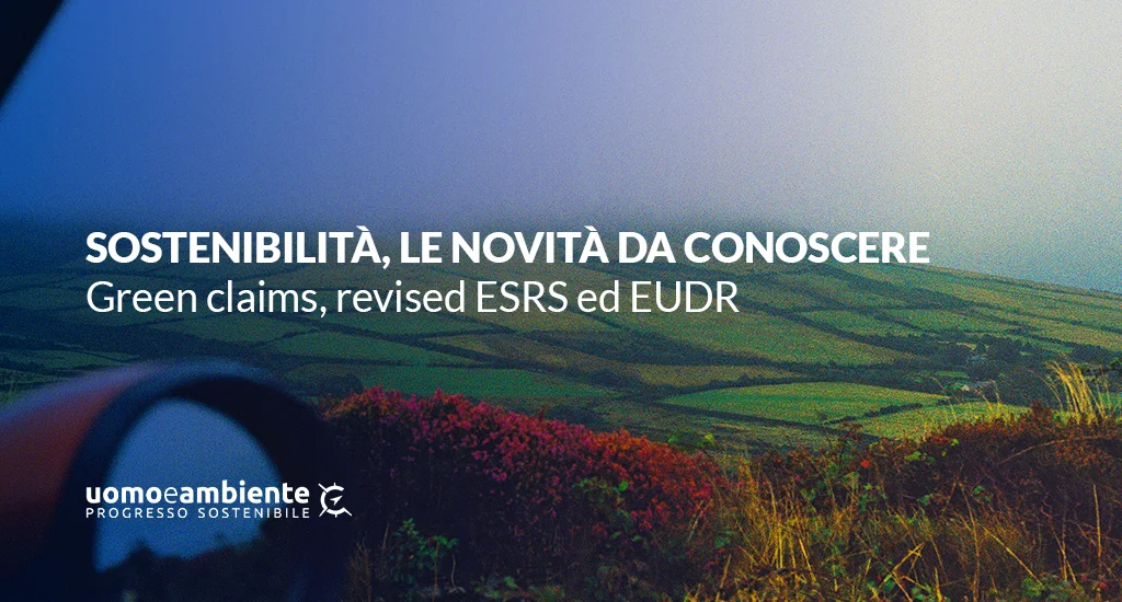 Sostenibilità, le novità da conoscere: green claims, revised ESRS ed EUDR