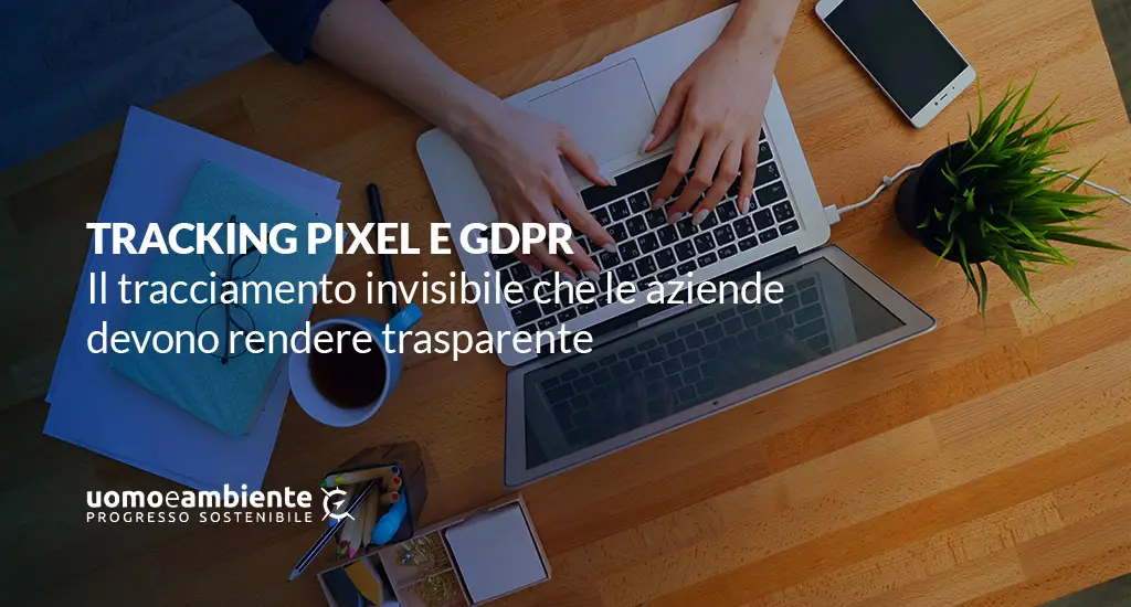 Tracking pixel e GDPR: il tracciamento invisibile che le aziende devono rendere trasparente